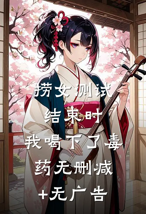 捞女测试结束时，我喝下了毒药无删减+无广告