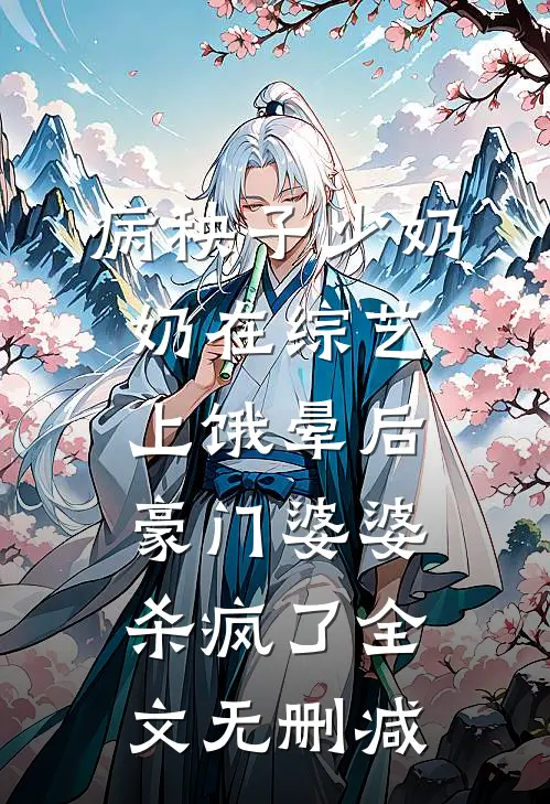 病秧子少奶奶在综艺上饿晕后，豪门婆婆杀疯了全文无删减