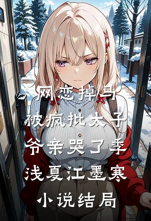 网恋掉马，被疯批太子爷亲哭了季浅夏江墨寒小说结局