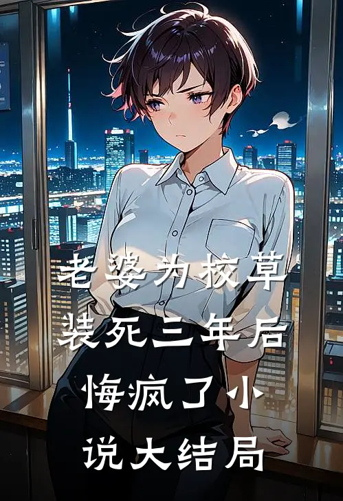 老婆为校草装死三年后悔疯了小说大结局