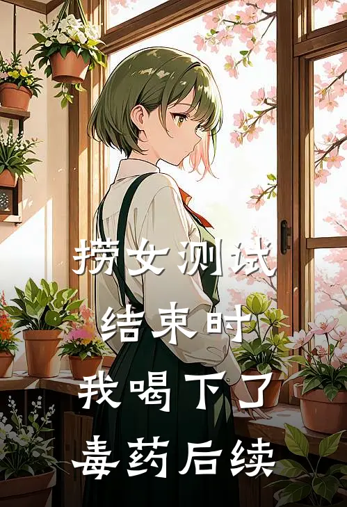 捞女测试结束时，我喝下了毒药后续