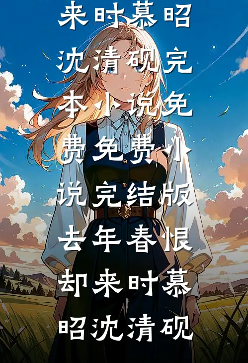 去年春恨却来时(慕昭沈清砚)完本小说免费_免费小说完结版去年春恨却来时慕昭沈清砚