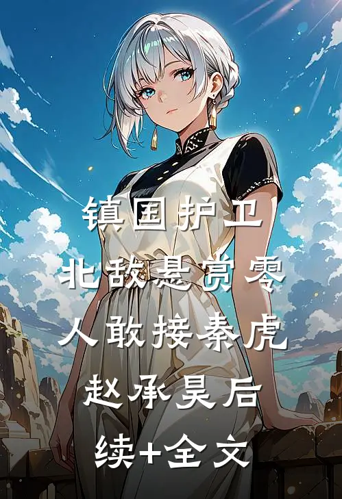 镇国护卫，北敌悬赏零人敢接秦虎赵承昊后续+全文