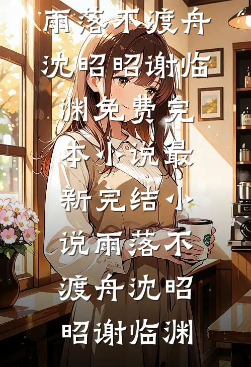 雨落不渡舟沈昭昭谢临渊免费完本小说_最新完结小说雨落不渡舟沈昭昭谢临渊