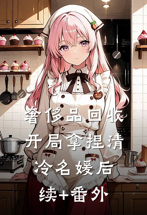 奢侈品回收，开局拿捏清冷名媛后续+番外