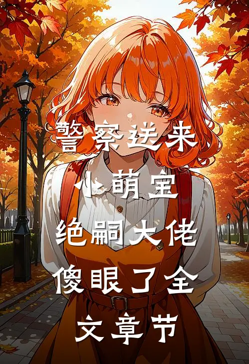 警察送来小萌宝，绝嗣大佬傻眼了全文章节