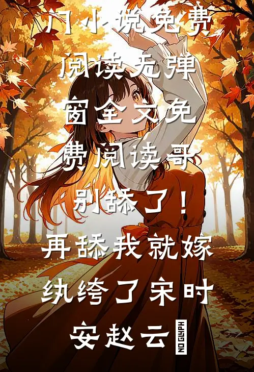 哥，别舔了！再舔我就嫁纨绔了(宋时安赵云璟)热门小说免费阅读_无弹窗全文免费阅读哥，别舔了！再舔我就嫁纨绔了(宋时安赵云璟)