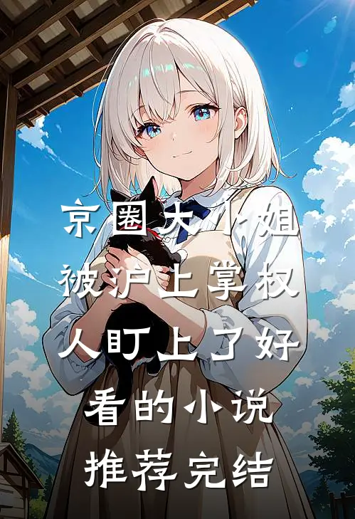 京圈大小姐，被沪上掌权人盯上了好看的小说推荐完结