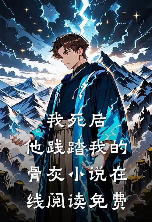 我死后，他践踏我的骨灰小说在线阅读免费