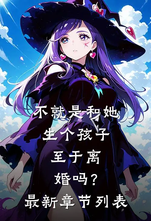 不就是和她生个孩子，至于离婚吗？最新章节列表