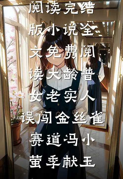 大龄普女老实人，误闯金丝雀赛道(冯小萤季献玉)无弹窗小说免费阅读_完结版小说全文免费阅读大龄普女老实人，误闯金丝雀赛道冯小萤季献玉
