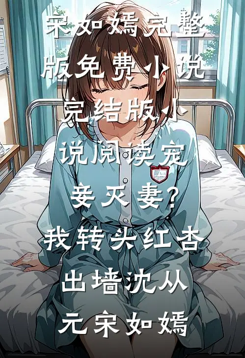 宠妾灭妻?我转头红杏出墙沈从元宋如嫣完整版免费小说_完结版小说阅读宠妾灭妻?我转头红杏出墙(沈从元宋如嫣)