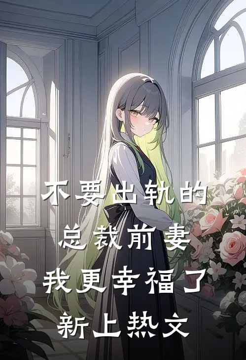 不要出轨的总裁前妻，我更幸福了新上热文