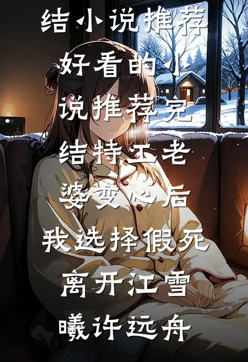 特工老婆变心后，我选择假死离开江雪曦许远舟已完结小说推荐_好看的小说推荐完结特工老婆变心后，我选择假死离开(江雪曦许远舟)