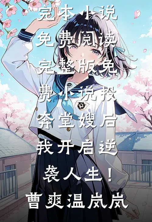 投奔堂嫂后，我开启逆袭人生！曹爽温岚岚完本小说免费阅读_完整版免费小说投奔堂嫂后，我开启逆袭人生！(曹爽温岚岚)