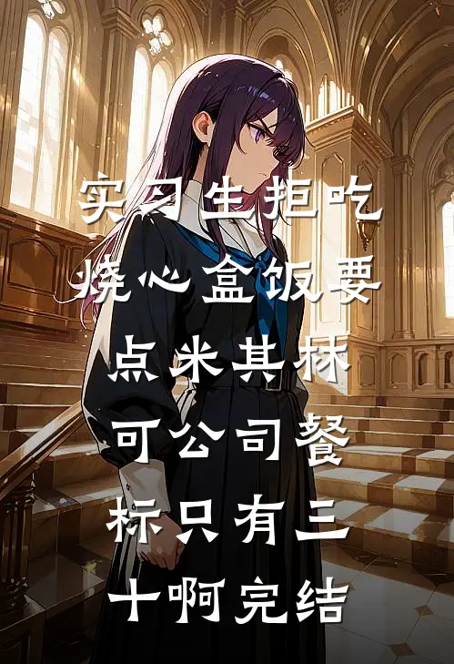 实习生拒吃烧心盒饭要点米其林，可公司餐标只有三十啊完结