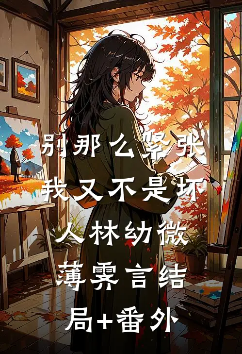 别那么紧张，我又不是坏人林幼微薄霁言结局+番外