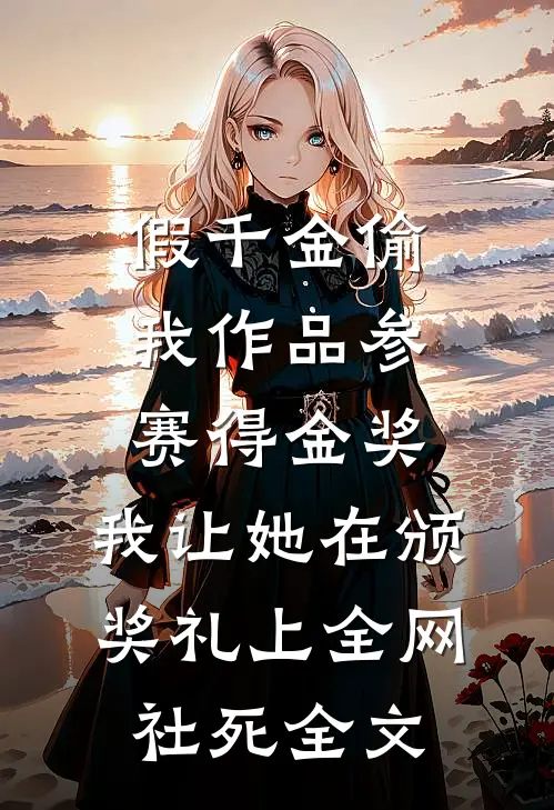 假千金偷我作品参赛得金奖，我让她在颁奖礼上全网社死全文