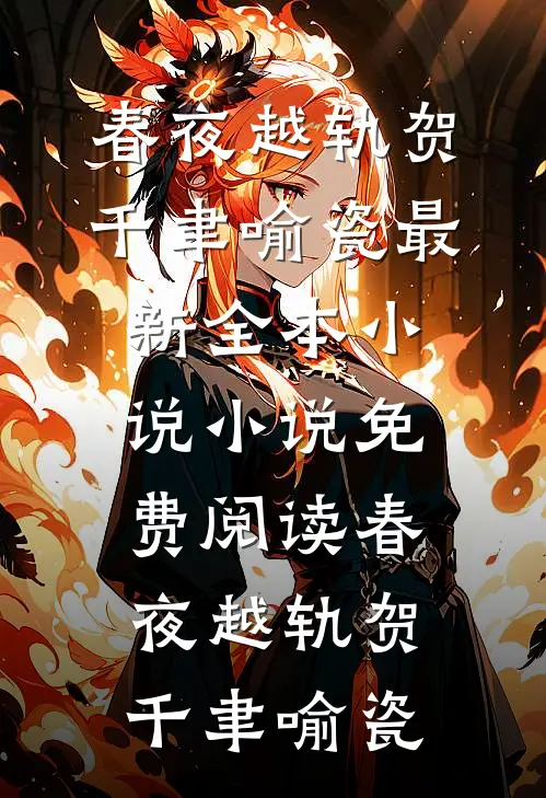 春夜越轨贺千聿喻瓷最新全本小说_小说免费阅读春夜越轨(贺千聿喻瓷)