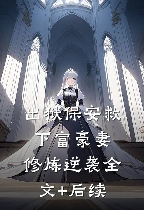 出狱保安救下富豪妻，修炼逆袭全文+后续