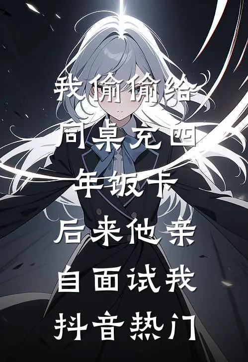 我偷偷给同桌充四年饭卡，后来他亲自面试我抖音热门