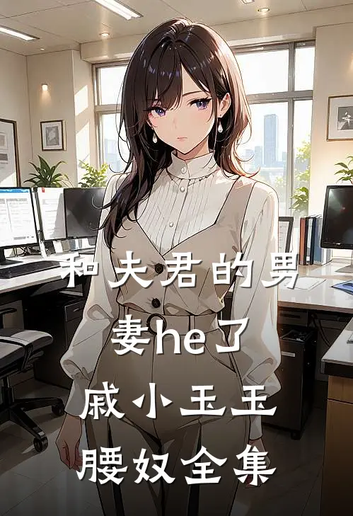 和夫君的男妻he了戚小玉玉腰奴全集