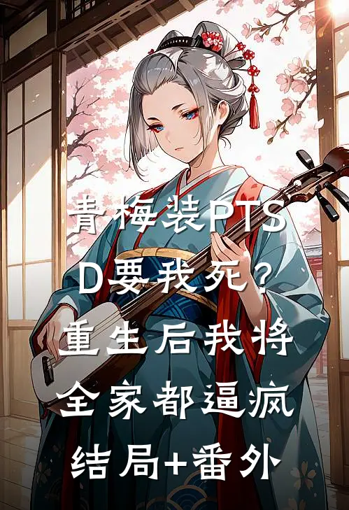 青梅装PTSD要我死？重生后我将全家都逼疯结局+番外