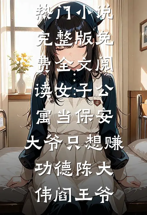 女子公寓当保安，大爷只想赚功德(陈大伟阎王爷)最热门小说_完整版免费全文阅读女子公寓当保安，大爷只想赚功德陈大伟阎王爷