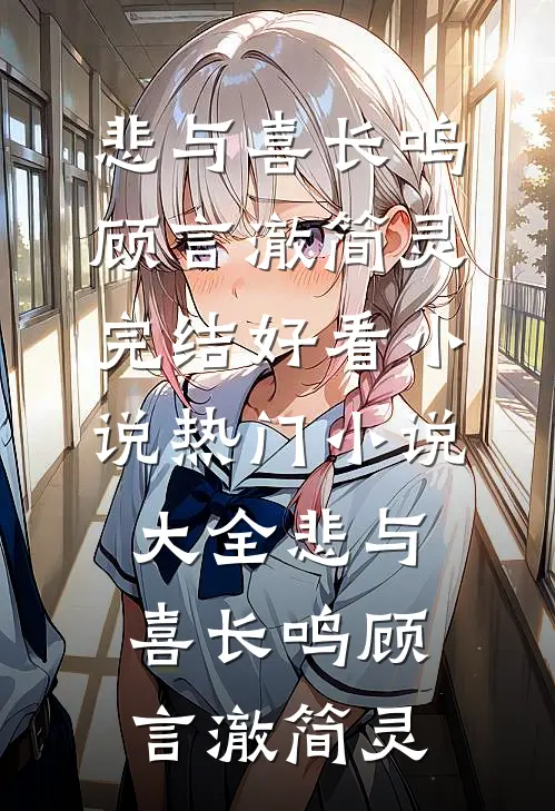 悲与喜长鸣顾言澈简灵完结好看小说_热门小说大全悲与喜长鸣(顾言澈简灵)