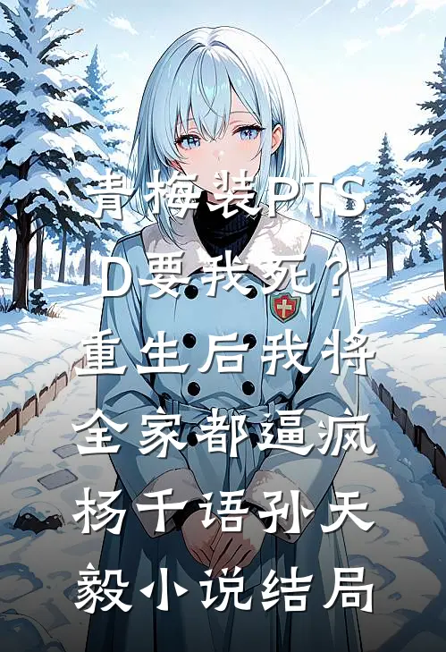 青梅装PTSD要我死？重生后我将全家都逼疯杨千语孙天毅小说结局