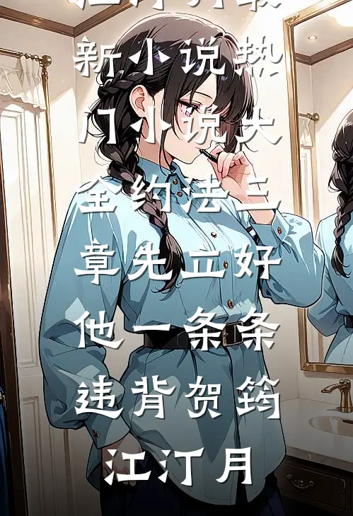 约法三章先立好，他一条条违背贺筠江汀月最新小说_热门小说大全约法三章先立好，他一条条违背(贺筠江汀月)