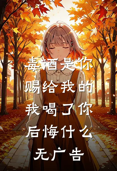 毒酒是你赐给我的，我喝了你后悔什么无广告