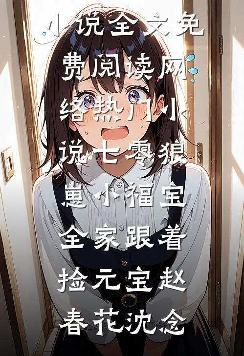 七零狼崽小福宝，全家跟着捡元宝赵春花沈念完整版小说全文免费阅读_网络热门小说七零狼崽小福宝，全家跟着捡元宝赵春花沈念