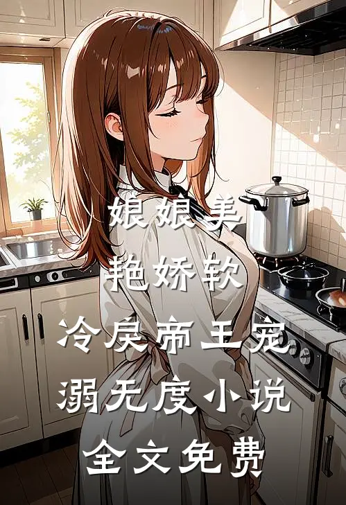 娘娘美艳娇软，冷戾帝王宠溺无度小说全文免费