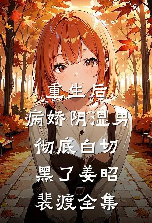 重生后，病娇阴湿男彻底白切黑了姜昭裴渡全集