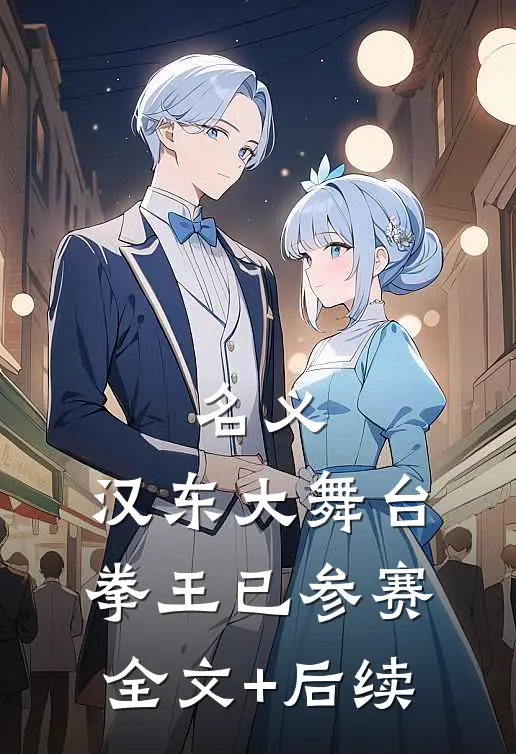 名义：汉东大舞台，拳王已参赛全文+后续