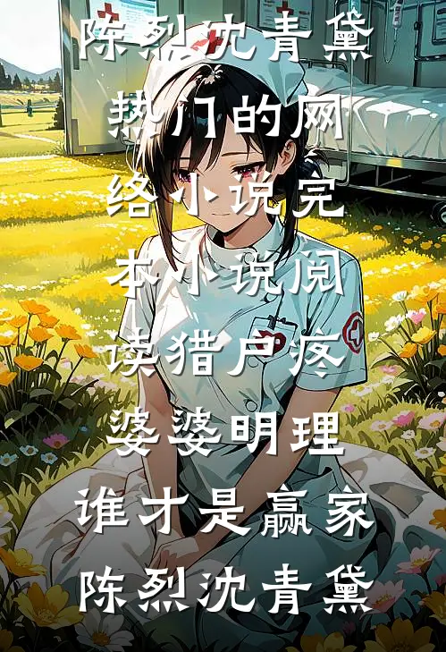 猎户疼婆婆明理，谁才是赢家陈烈沈青黛热门的网络小说_完本小说阅读猎户疼婆婆明理，谁才是赢家(陈烈沈青黛)