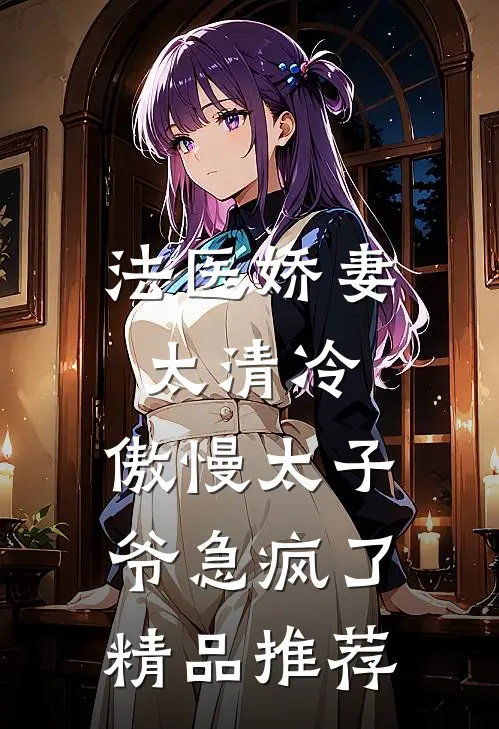 法医娇妻太清冷，傲慢太子爷急疯了精品推荐