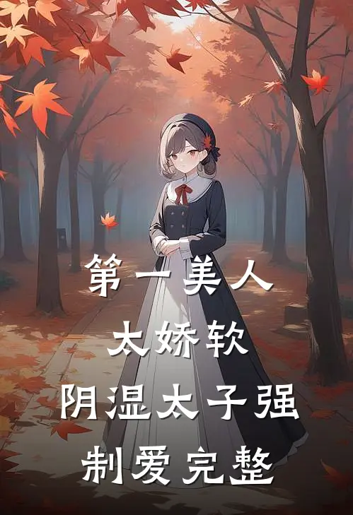 第一美人太娇软，阴湿太子强制爱完整