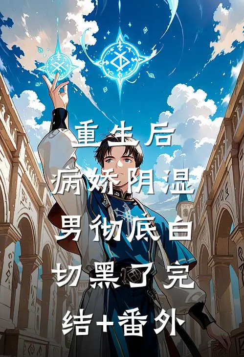 重生后，病娇阴湿男彻底白切黑了完结+番外