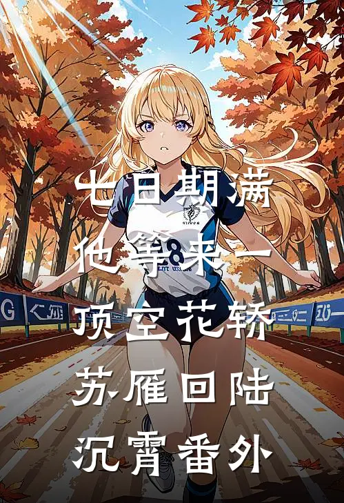 七日期满，他等来一顶空花轿苏雁回陆沉霄番外