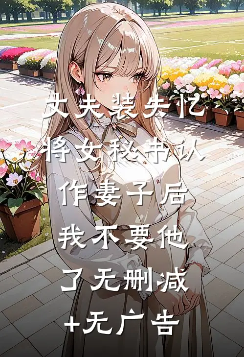 丈夫装失忆将女秘书认作妻子后，我不要他了无删减+无广告