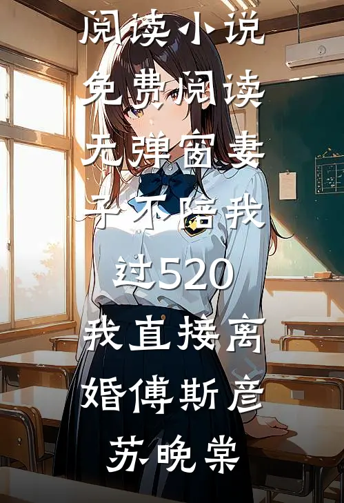 妻子不陪我过520，我直接离婚(傅斯彦苏晚棠)免费小说全文阅读_小说免费阅读无弹窗妻子不陪我过520，我直接离婚傅斯彦苏晚棠