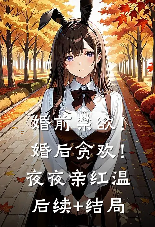 婚前禁欲！婚后贪欢！夜夜亲红温后续+结局