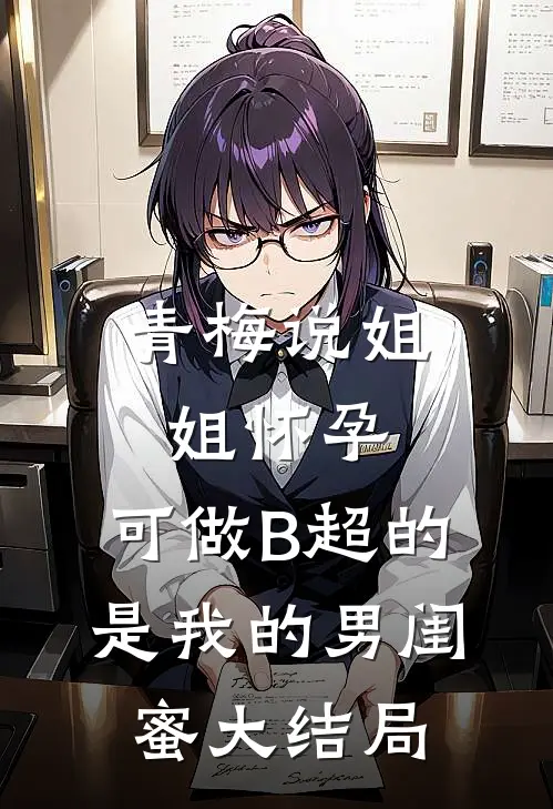 青梅说姐姐怀孕，可做B超的是我的男闺蜜大结局