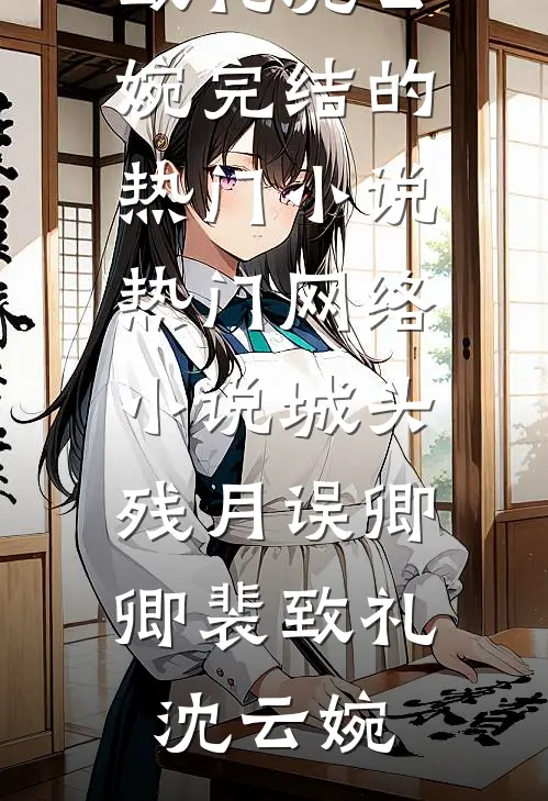 城头残月误卿卿裴致礼沈云婉完结的热门小说_热门网络小说城头残月误卿卿(裴致礼沈云婉)