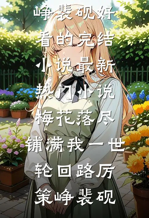 梅花落尽，铺满我一世轮回路(厉策峥裴砚)好看的完结小说_最新热门小说梅花落尽，铺满我一世轮回路(厉策峥裴砚)