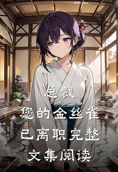 总裁，您的金丝雀已离职完整文集阅读