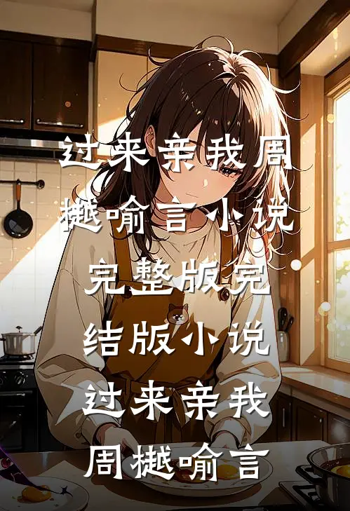 过来亲我(周樾喻言)小说完整版_完结版小说过来亲我周樾喻言