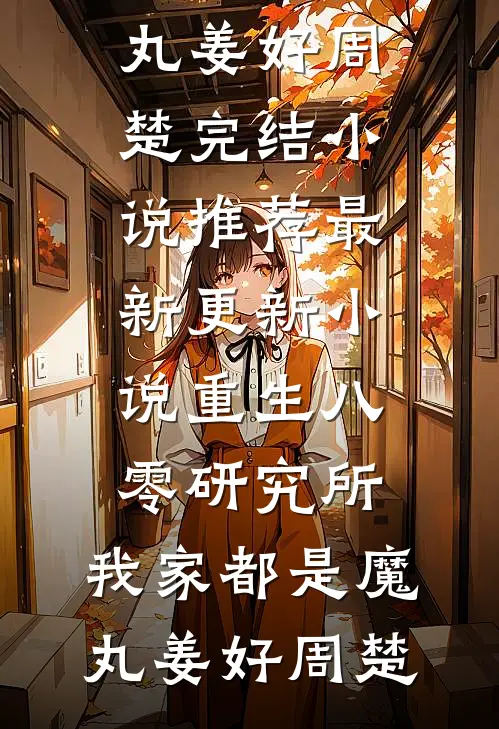 重生八零研究所：我家都是魔丸(姜好周楚)完结小说推荐_最新更新小说重生八零研究所：我家都是魔丸(姜好周楚)